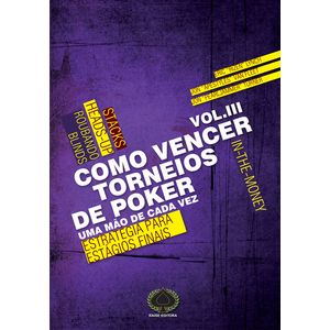 Como Vencer Torneios de Poker - Uma mão de cada vez - Vol. III
